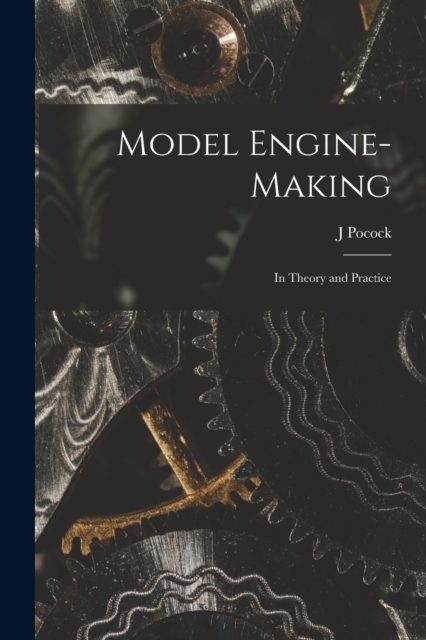 Model Engine-Making : In Theory and Practice, Paperback / softback Book