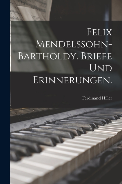 Felix Mendelssohn-Bartholdy. Briefe und Erinnerungen., Paperback / softback Book