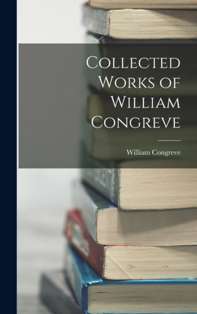 Collected Works of William Congreve, Hardback Book