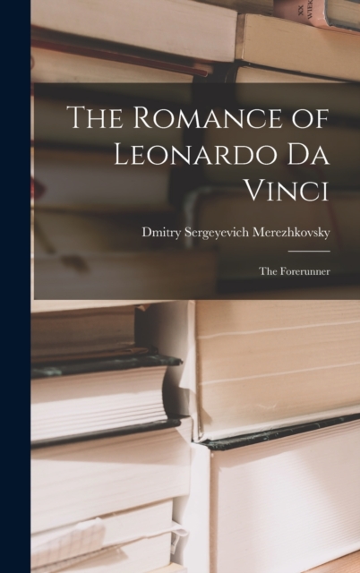 The Romance of Leonardo Da Vinci : The Forerunner, Hardback Book