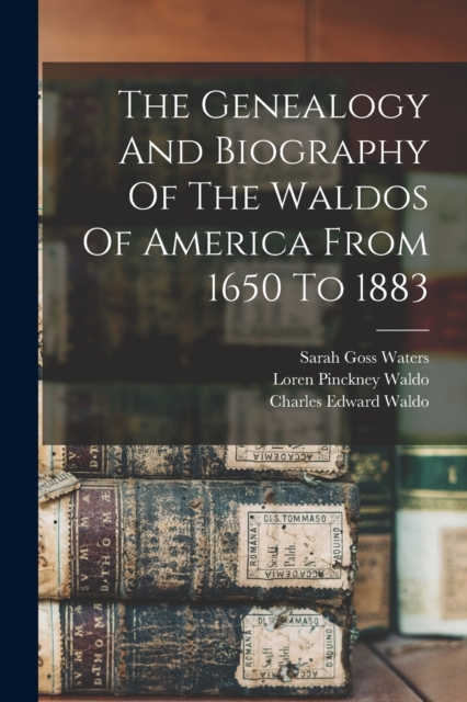 The Genealogy And Biography Of The Waldos Of America From 1650 To 1883, Paperback / softback Book