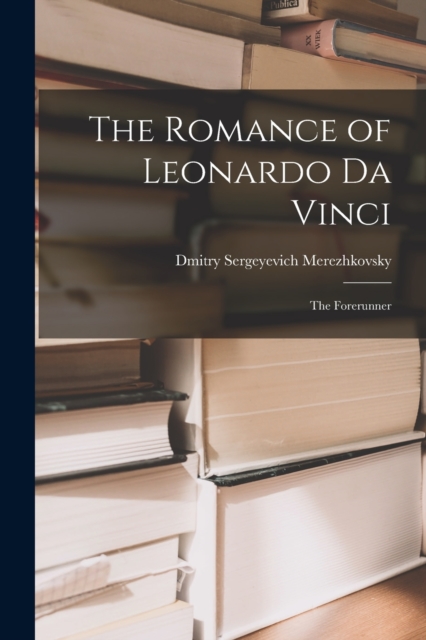 The Romance of Leonardo Da Vinci : The Forerunner, Paperback / softback Book