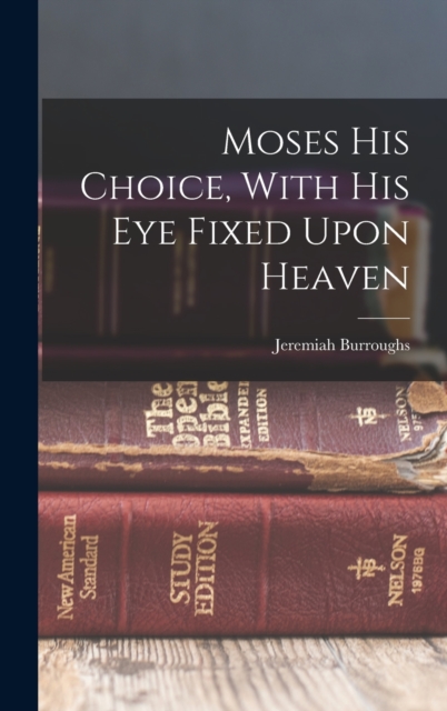 Moses His Choice, With His Eye Fixed Upon Heaven, Hardback Book