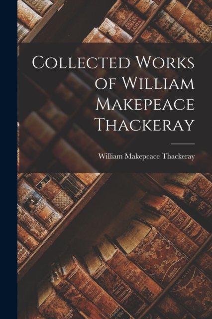 Collected Works of William Makepeace Thackeray, Paperback / softback Book