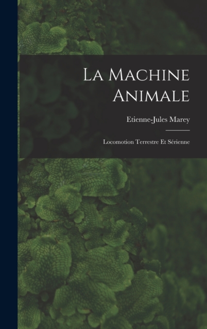 La Machine Animale : Locomotion Terrestre Et Serienne, Hardback Book