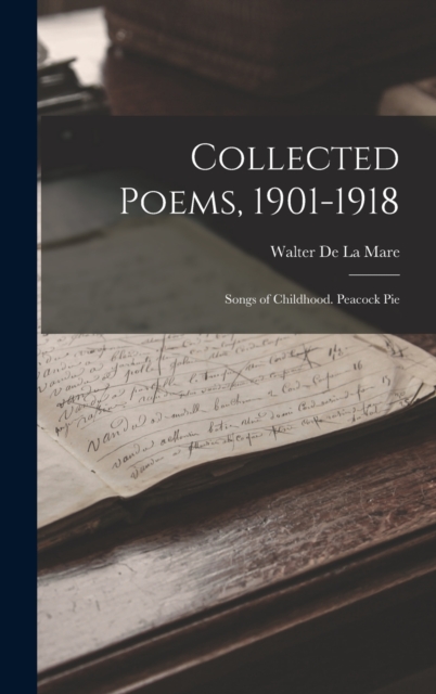 Collected Poems, 1901-1918 : Songs of Childhood. Peacock Pie, Hardback Book