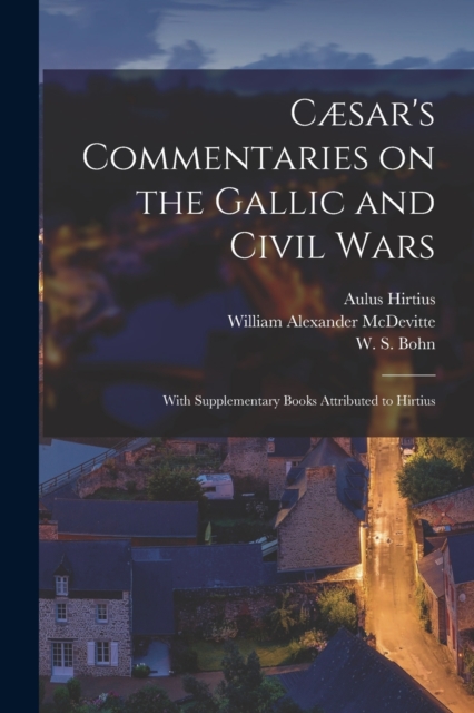 Caesar's Commentaries on the Gallic and Civil Wars : With Supplementary Books Attributed to Hirtius, Paperback / softback Book