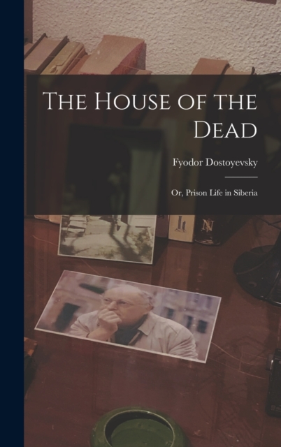 The House of the Dead : Or, Prison Life in Siberia, Hardback Book