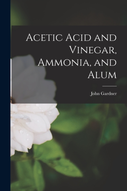 Acetic Acid and Vinegar, Ammonia, and Alum, Paperback / softback Book