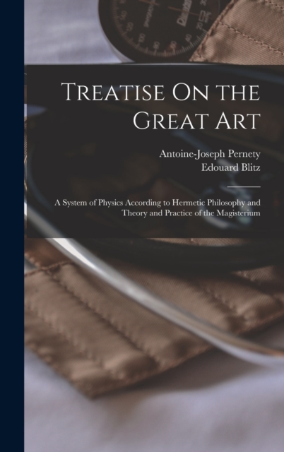 Treatise On the Great Art : A System of Physics According to Hermetic Philosophy and Theory and Practice of the Magisterium, Hardback Book