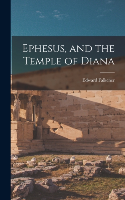 Ephesus, and the Temple of Diana, Hardback Book