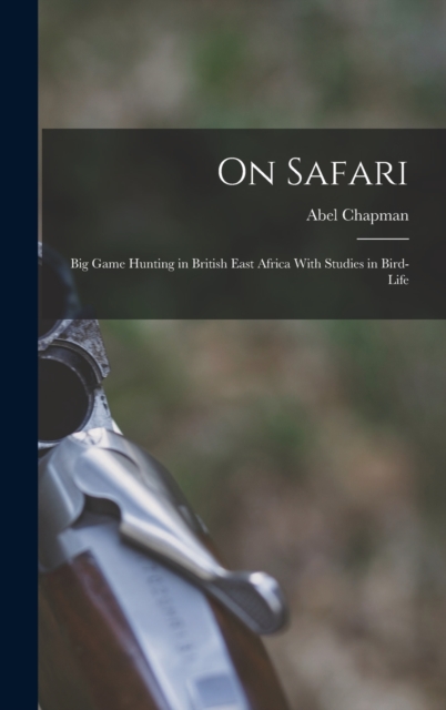 On Safari : Big Game Hunting in British East Africa With Studies in Bird-Life, Hardback Book