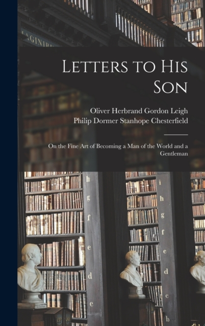 Letters to His Son : On the Fine Art of Becoming a Man of the World and a Gentleman, Hardback Book