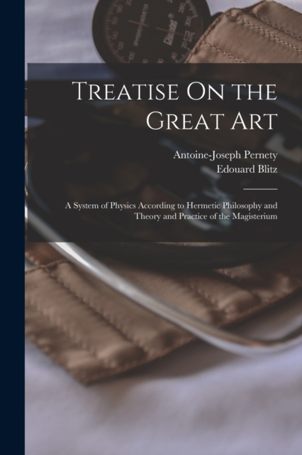 Treatise On the Great Art : A System of Physics According to Hermetic Philosophy and Theory and Practice of the Magisterium, Paperback / softback Book
