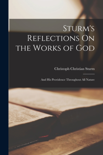 Sturm's Reflections On the Works of God : And His Providence Throughout All Nature, Paperback / softback Book