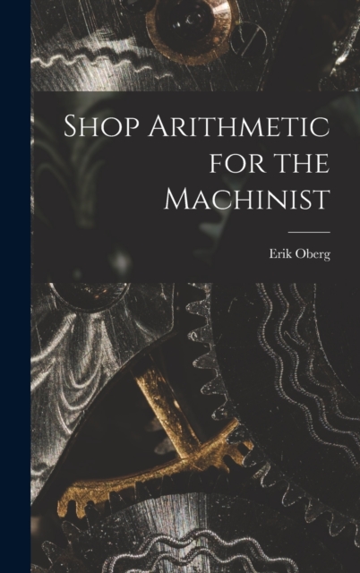 Shop Arithmetic for the Machinist, Hardback Book