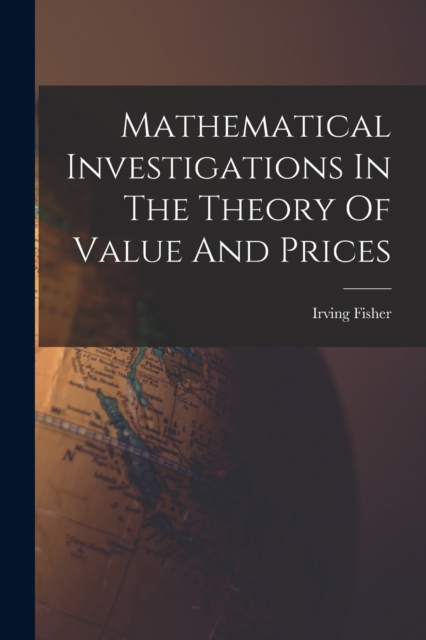 Mathematical Investigations In The Theory Of Value And Prices, Paperback / softback Book