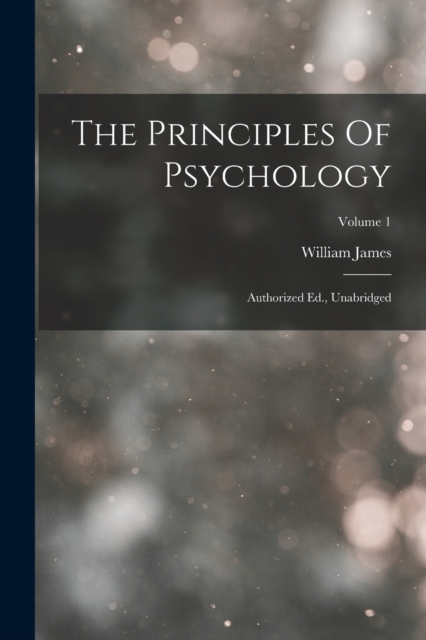 The Principles Of Psychology : Authorized Ed., Unabridged; Volume 1, Paperback / softback Book