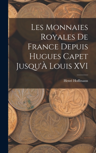 Les Monnaies Royales De France Depuis Hugues Capet Jusqu'A Louis XVI, Hardback Book