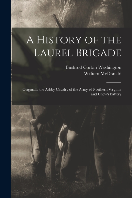 A History of the Laurel Brigade : Originally the Ashby Cavalry of the Army of Northern Virginia and Chew's Battery, Paperback / softback Book