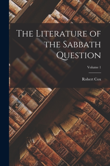 The Literature of the Sabbath Question; Volume 1, Paperback / softback Book