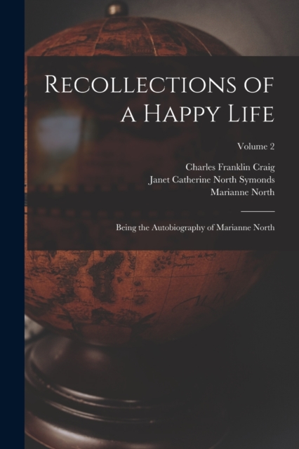 Recollections of a Happy Life : Being the Autobiography of Marianne North; Volume 2, Paperback / softback Book