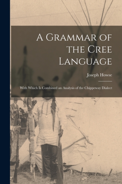 A Grammar of the Cree Language; With Which Is Combined an Analysis of the Chippeway Dialect, Paperback / softback Book