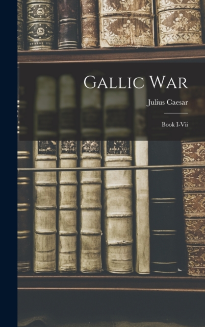 Gallic War : Book I-vii, Hardback Book