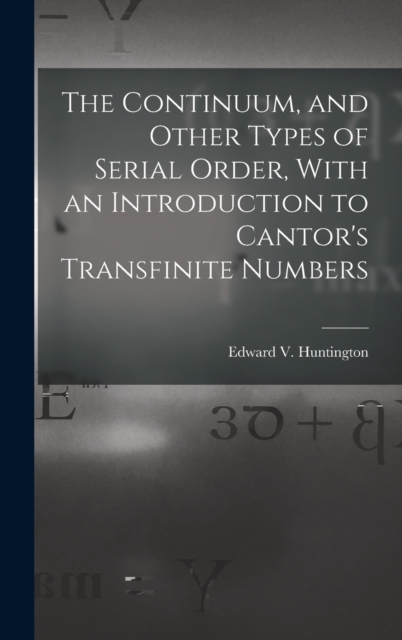 The Continuum, and Other Types of Serial Order, With an Introduction to Cantor's Transfinite Numbers, Hardback Book