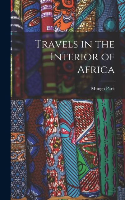 Travels in the Interior of Africa, Hardback Book