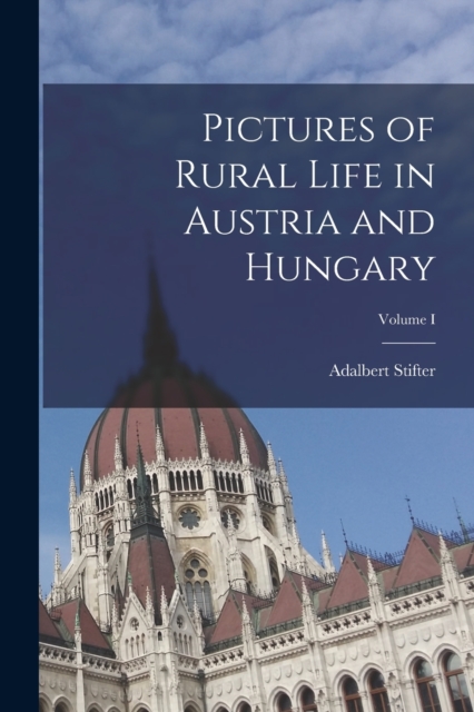 Pictures of Rural Life in Austria and Hungary; Volume I, Paperback / softback Book