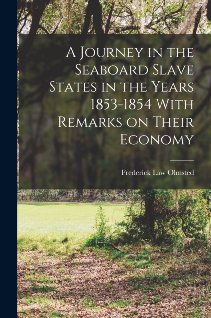 A Journey in the Seaboard Slave States in the Years 1853-1854 With Remarks on Their Economy, Paperback / softback Book