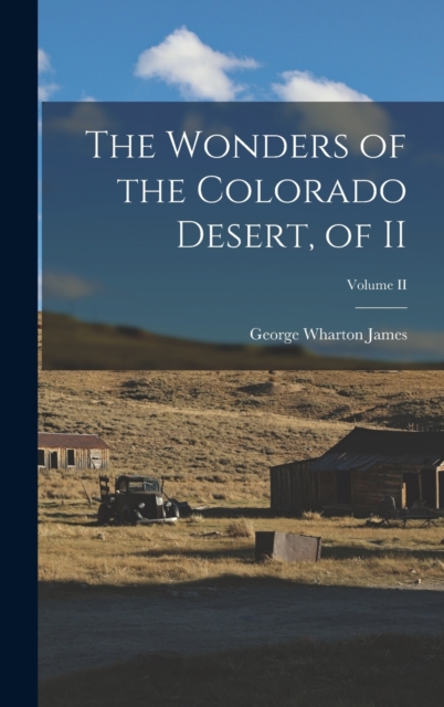 The Wonders of the Colorado Desert, of II; Volume II, Hardback Book
