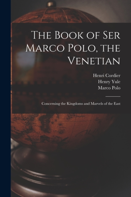 The Book of Ser Marco Polo, the Venetian : Concerning the Kingdoms and Marvels of the East, Paperback / softback Book