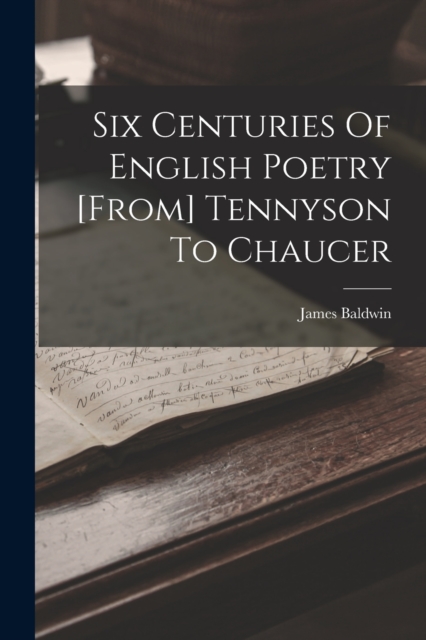 Six Centuries Of English Poetry [from] Tennyson To Chaucer, Paperback / softback Book