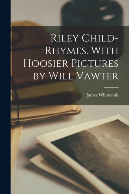 Riley Child-rhymes. With Hoosier Pictures by Will Vawter, Paperback / softback Book
