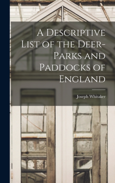 A Descriptive List of the Deer-Parks and Paddocks of England, Hardback Book
