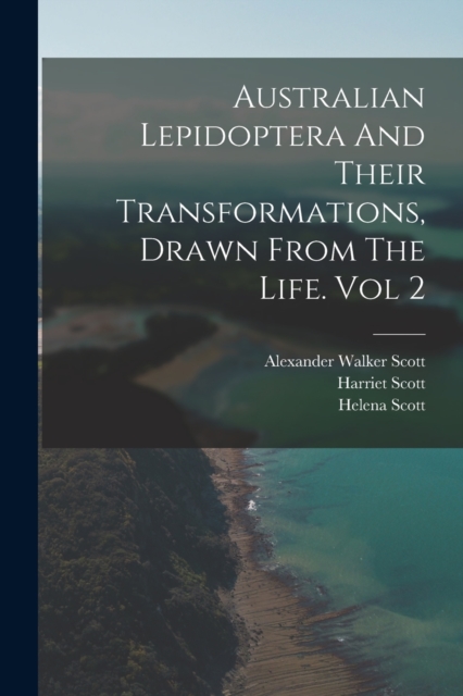 Australian Lepidoptera And Their Transformations, Drawn From The Life. Vol 2, Paperback / softback Book