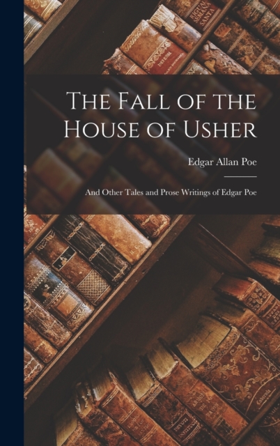The Fall of the House of Usher : And Other Tales and Prose Writings of Edgar Poe, Hardback Book