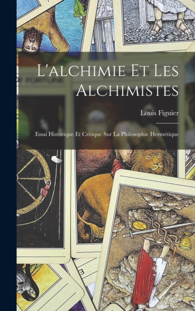 L'alchimie Et Les Alchimistes : Essai Historique Et Critique Sur La Philosophie Hermetique, Hardback Book