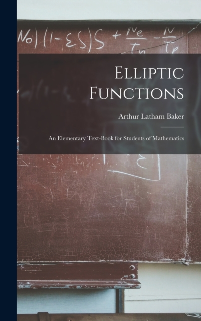 Elliptic Functions : An Elementary Text-Book for Students of Mathematics, Hardback Book