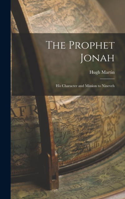 The Prophet Jonah : His Character and Mission to Nineveh, Hardback Book