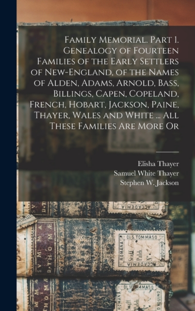 Family Memorial. Part 1. Genealogy of Fourteen Families of the Early Settlers of New-England, of the Names of Alden, Adams, Arnold, Bass, Billings, Capen, Copeland, French, Hobart, Jackson, Paine, Tha, Hardback Book