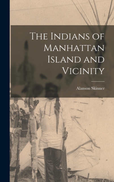 The Indians of Manhattan Island and Vicinity, Hardback Book