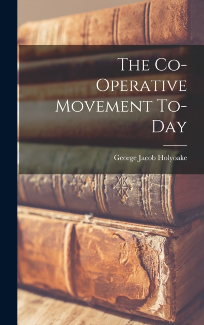 The Co-operative Movement To-day, Hardback Book