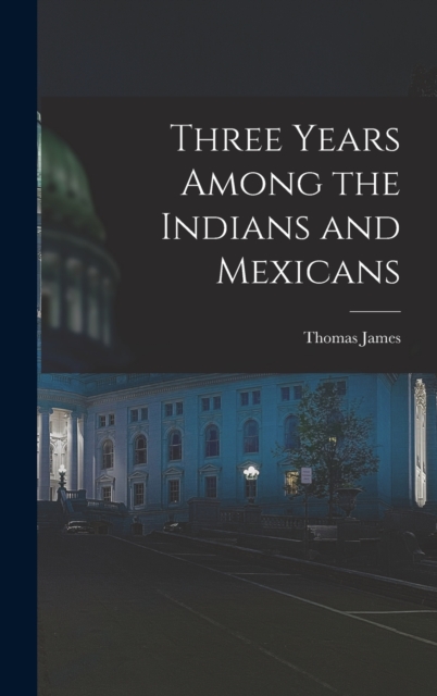 Three Years Among the Indians and Mexicans, Hardback Book