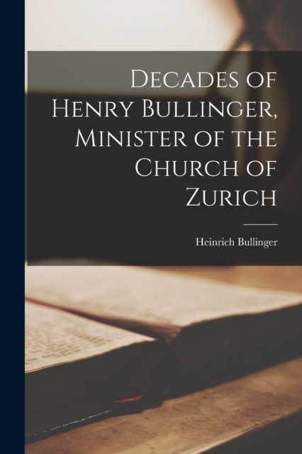 Decades of Henry Bullinger, Minister of the Church of Zurich, Paperback / softback Book