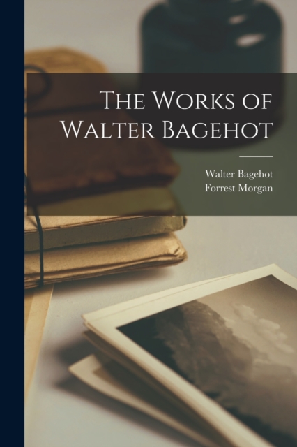 The Works of Walter Bagehot, Paperback / softback Book