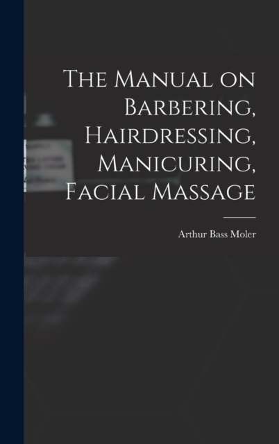 The Manual on Barbering, Hairdressing, Manicuring, Facial Massage, Hardback Book