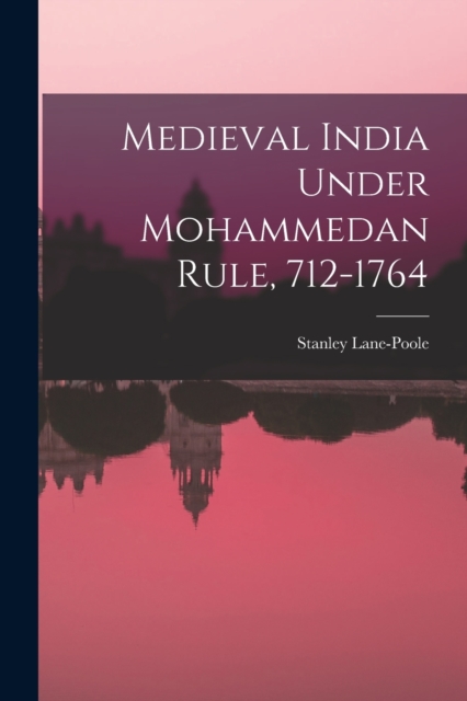 Medieval India Under Mohammedan Rule, 712-1764, Paperback / softback Book